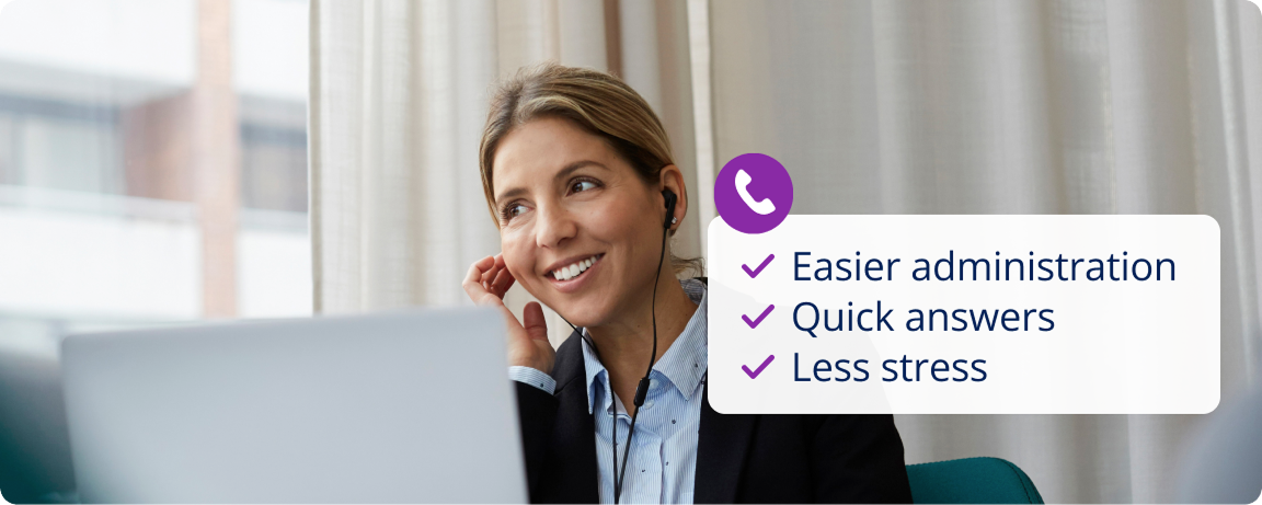 Easier administration. Quick answers. Less stress.