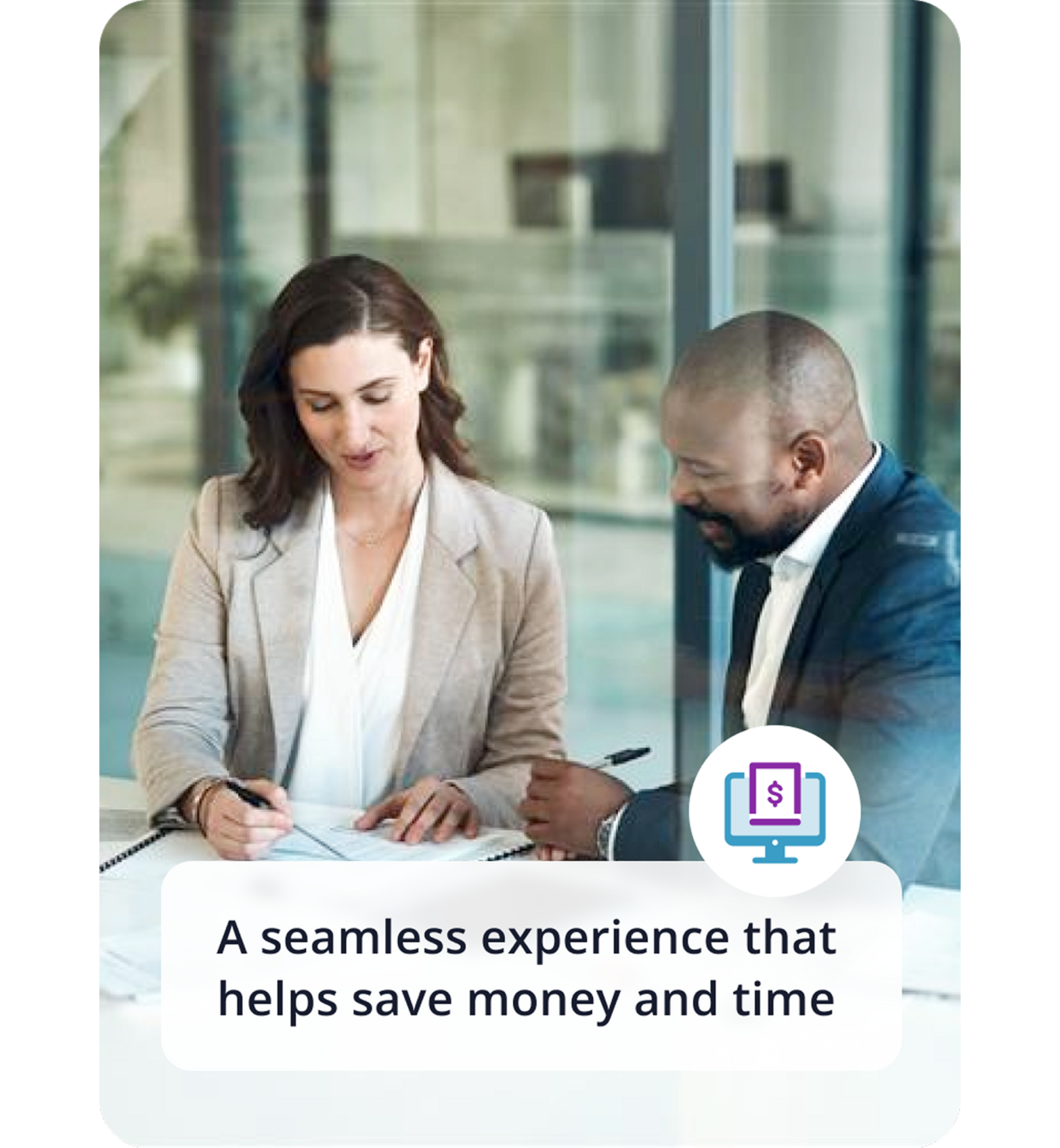 A seamless experience that helps save money and time.